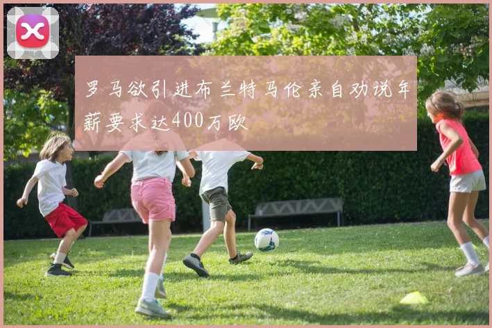 罗马欲引进布兰特马伦亲自劝说年薪要求达400万欧