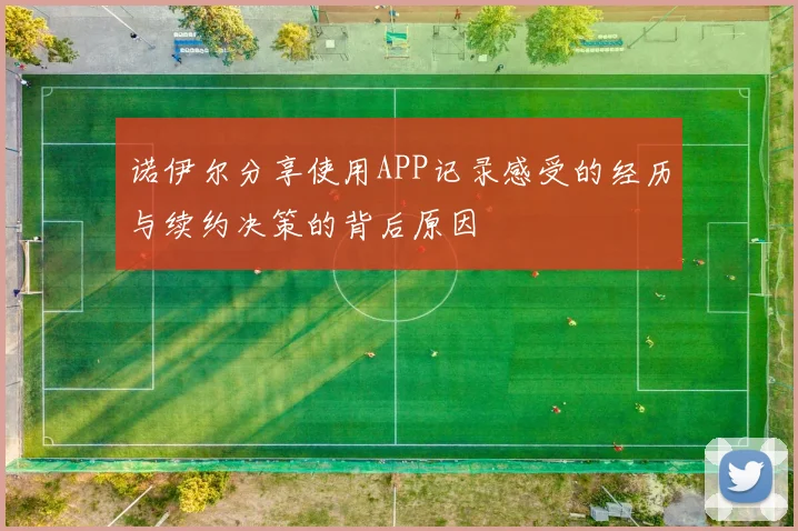 诺伊尔分享使用APP记录感受的经历与续约决策的背后原因